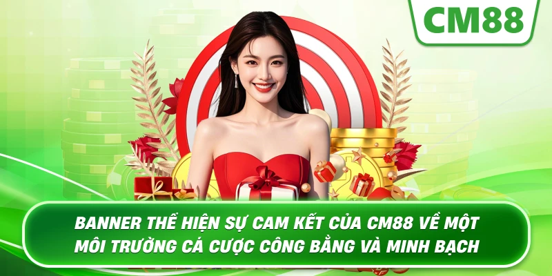Banner thể hiện sự cam kết của Cm88 về một môi trường cá cược công bằng và minh bạch